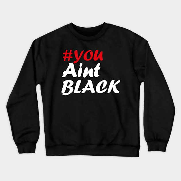 You Aint Black Crewneck Sweatshirt by Just Be Awesome   